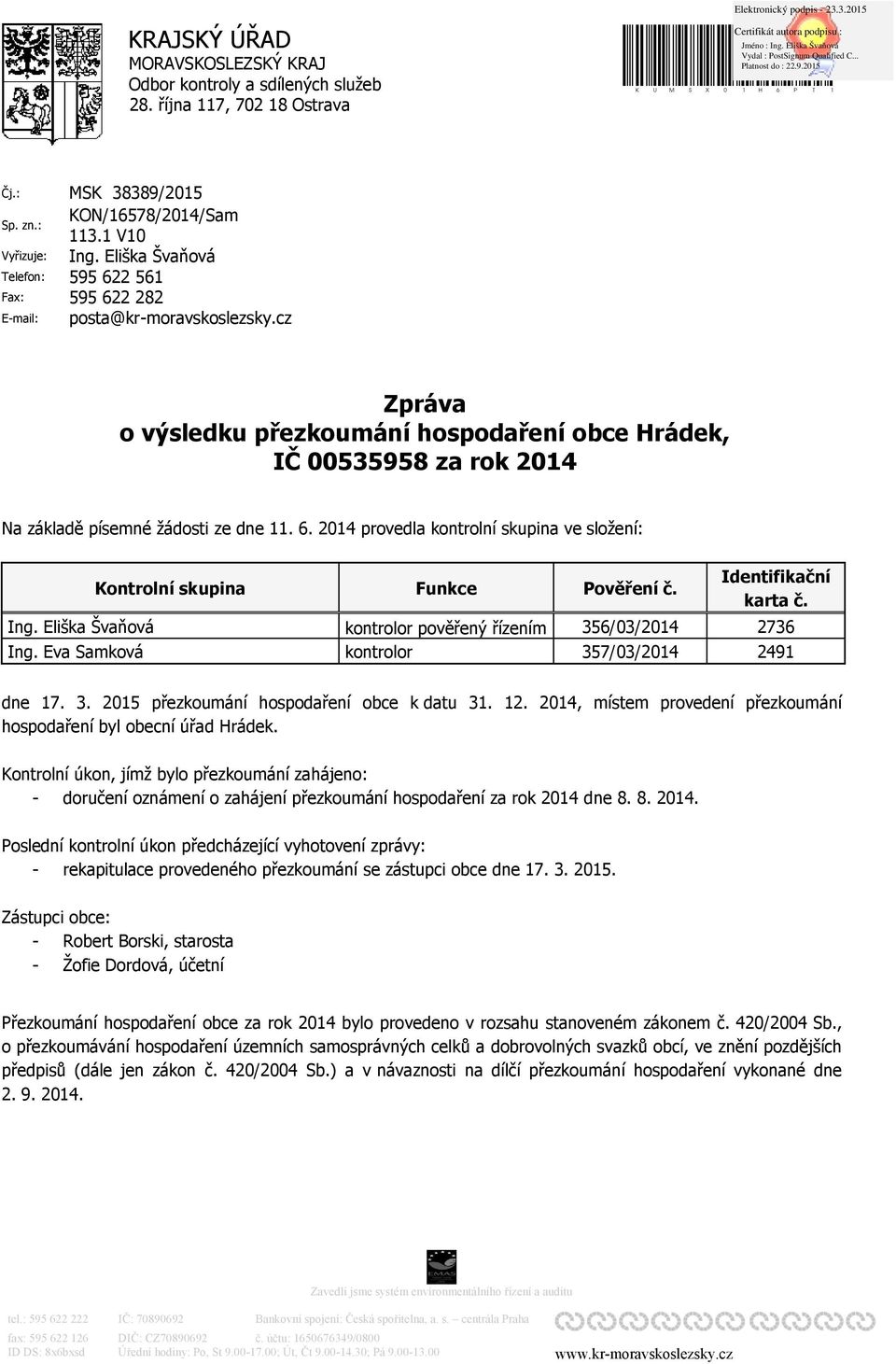 Eliška Švaňová 595 622 561 595 622 282 posta@kr-moravskoslezsky.cz Zpráva o výsledku přezkoumání hospodaření obce Hrádek, IČ 00535958 za rok 2014 Na základě písemné žádosti ze dne 11. 6. 2014 provedla kontrolní skupina ve složení: Kontrolní skupina Ing.