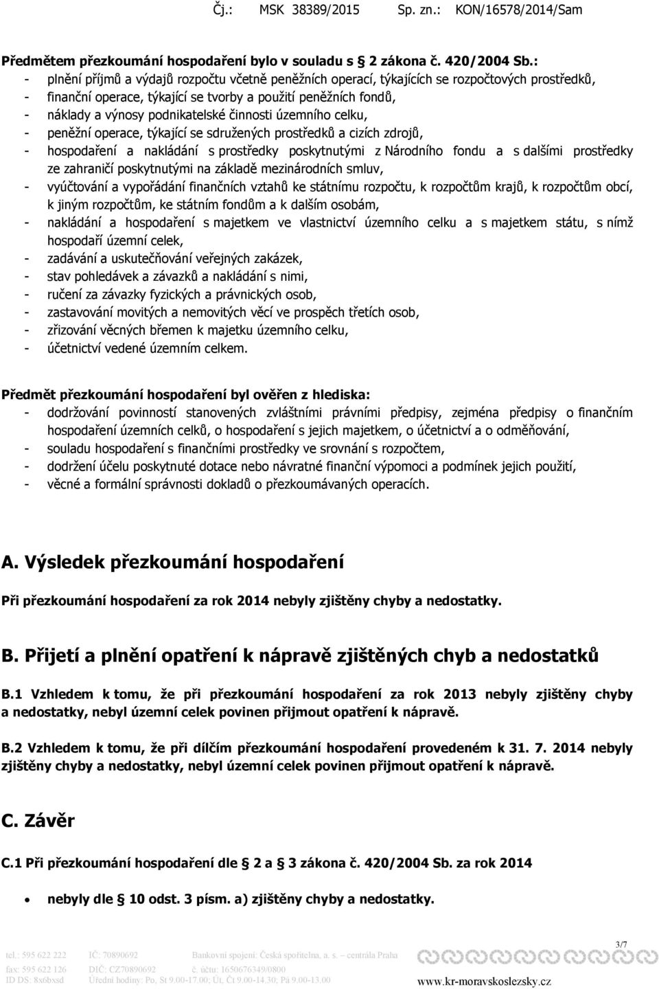 činnosti územního celku, - peněžní operace, týkající se sdružených prostředků a cizích zdrojů, - hospodaření a nakládání s prostředky poskytnutými z Národního fondu a s dalšími prostředky ze