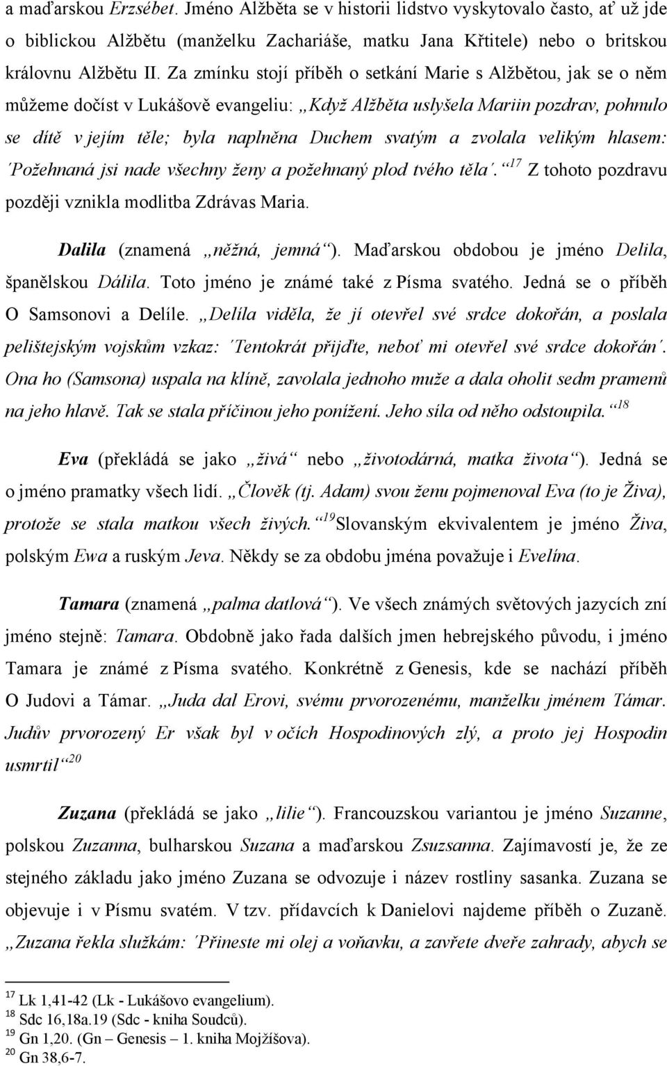 zvolala velikým hlasem: Poţehnaná jsi nade všechny ţeny a poţehnaný plod tvého těla. 17 Z tohoto pozdravu později vznikla modlitba Zdrávas Maria. Dalila (znamená něţná, jemná ).