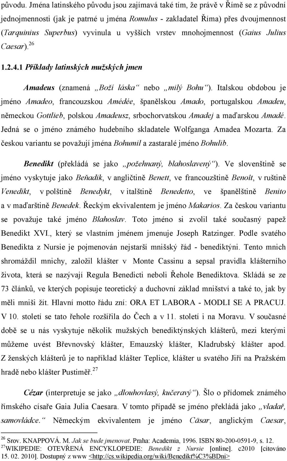 vyšších vrstev mnohojmennost (Gaius Julius Caesar). 26 1.2.4.1 Příklady latinských mužských jmen Amadeus (znamená Boţí láska nebo milý Bohu ).