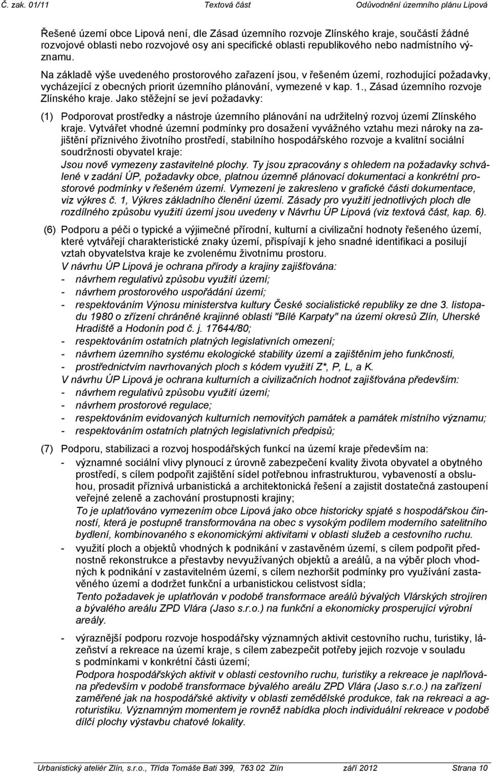 , Zásad územního rozvoje Zlínského kraje. Jako stěžejní se jeví požadavky: (1) Podporovat prostředky a nástroje územního plánování na udržitelný rozvoj území Zlínského kraje.