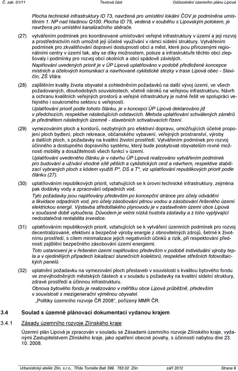 (27) vytvářením podmínek pro koordinované umísťování veřejné infrastruktury v území a její rozvoj a prostřednictvím nich umožnit její účelné využívání v rámci sídelní struktury.