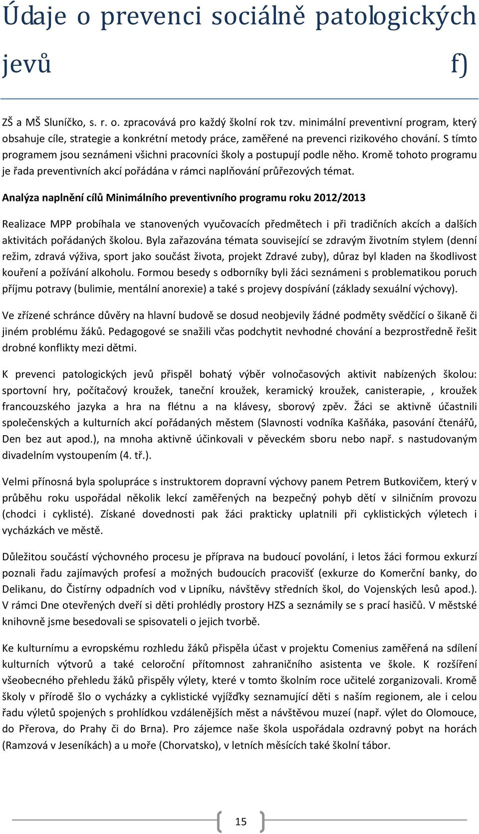 S tímto programem jsou seznámeni všichni pracovníci školy a postupují podle něho. Kromě tohoto programu je řada preventivních akcí pořádána v rámci naplňování průřezových témat.