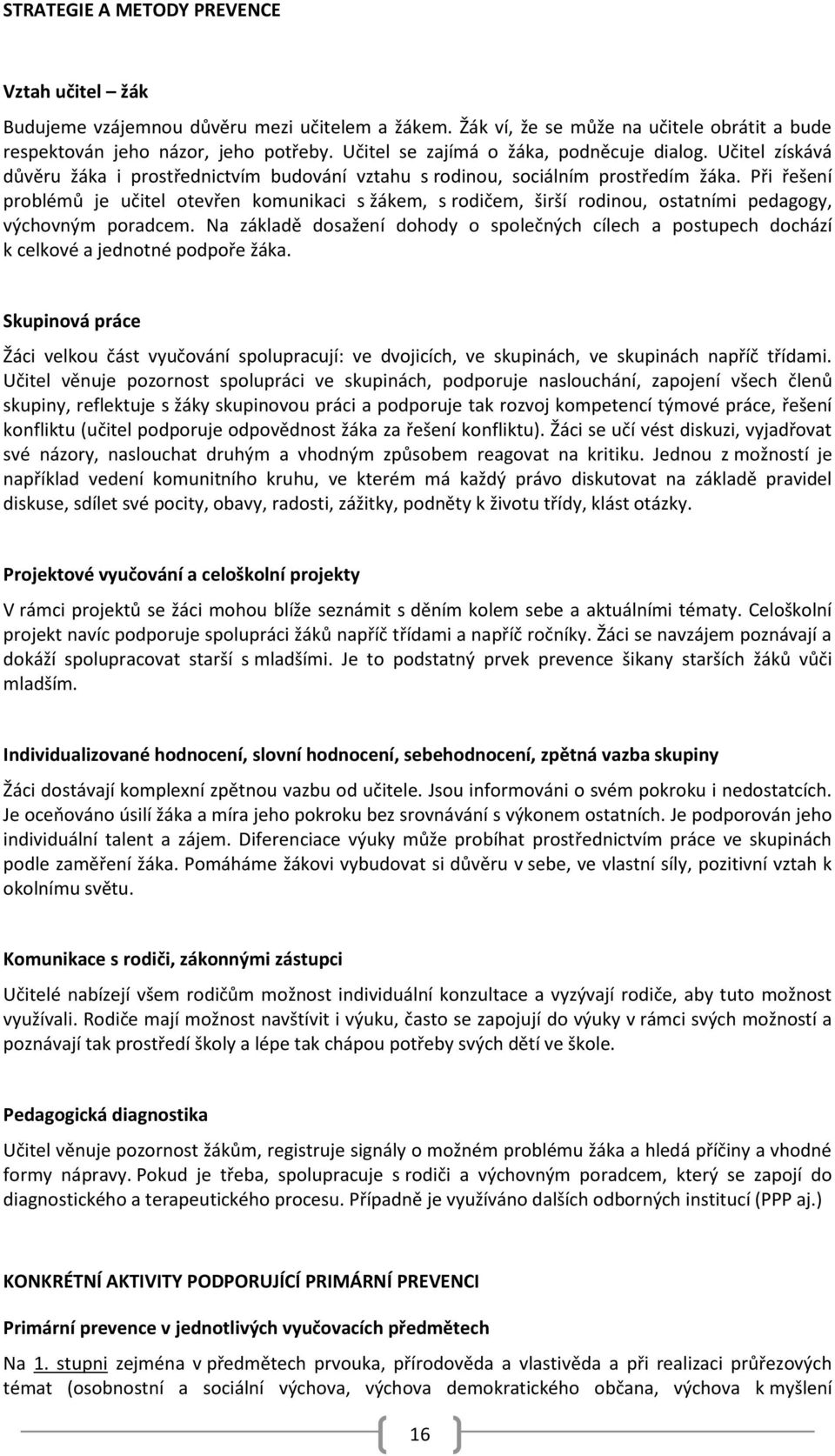 Při řešení problémů je učitel otevřen komunikaci s žákem, s rodičem, širší rodinou, ostatními pedagogy, výchovným poradcem.