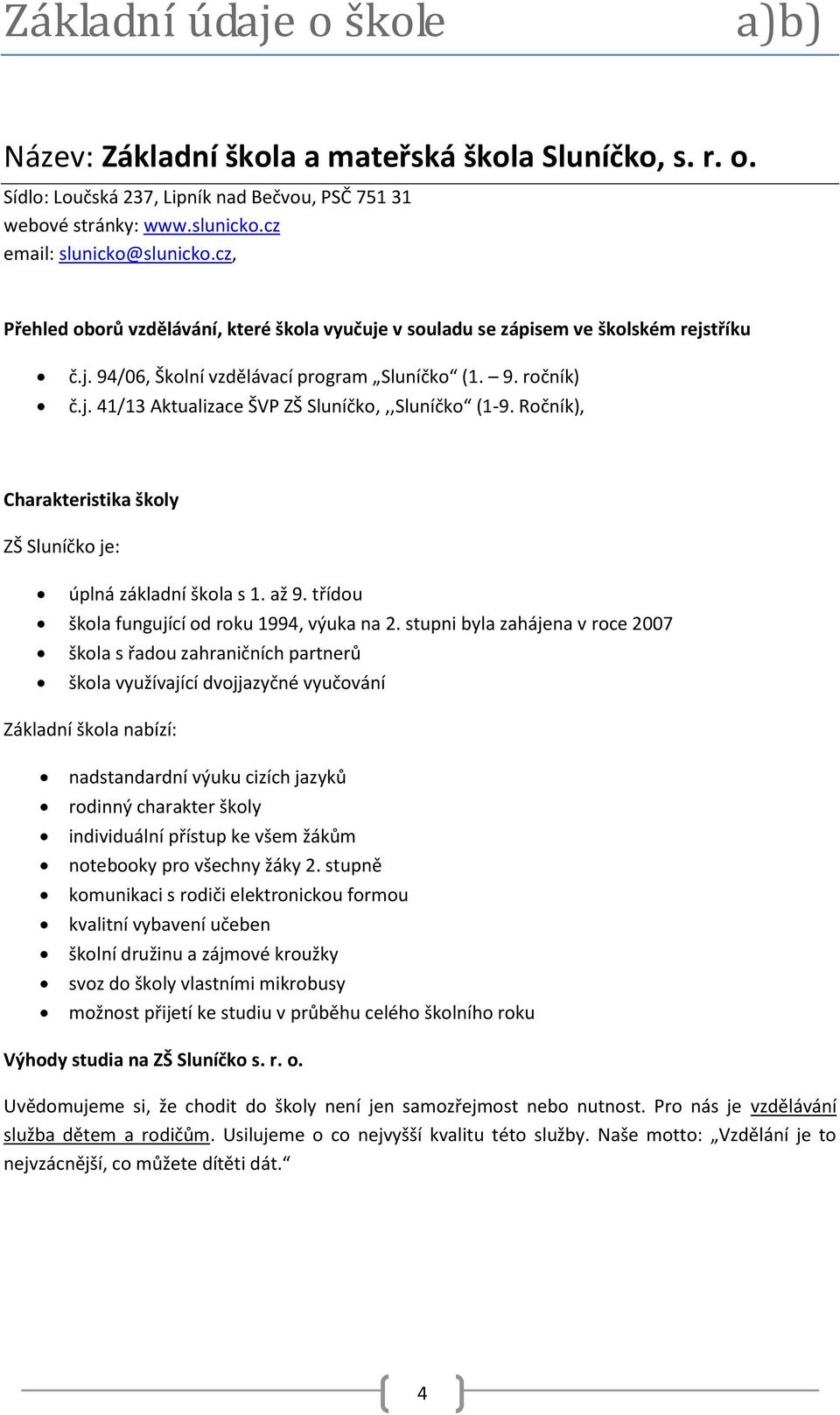 Ročník), Charakteristika školy ZŠ Sluníčko je: úplná základní škola s 1. až 9. třídou škola fungující od roku 1994, výuka na 2.