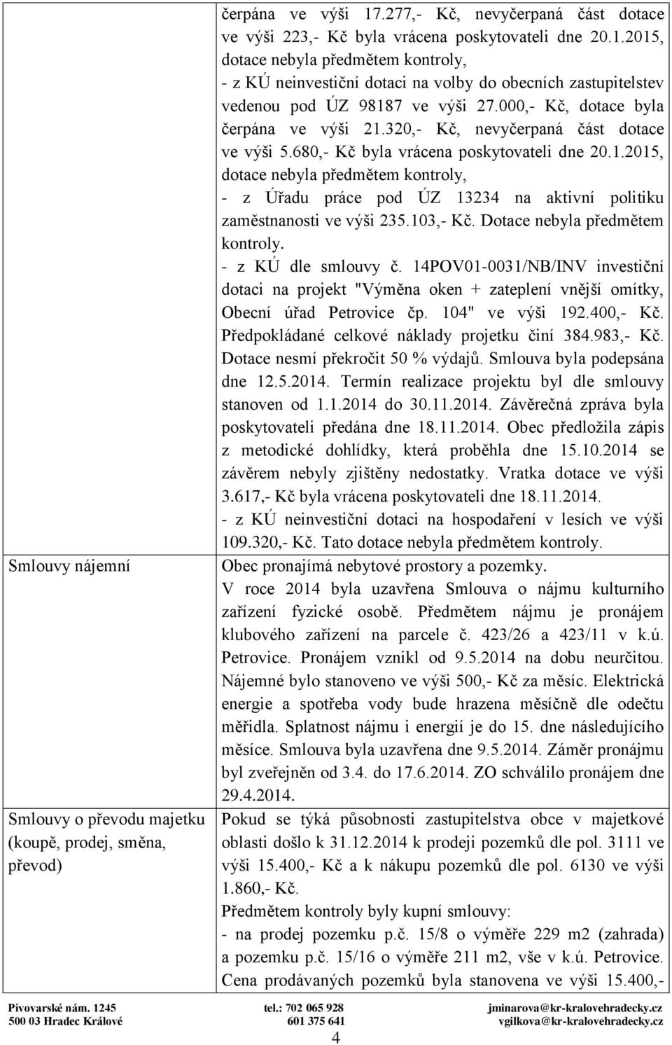 2015, dotace nebyla předmětem kontroly, - z KÚ neinvestiční dotaci na volby do obecních zastupitelstev vedenou pod ÚZ 98187 ve výši 27.000,- Kč, dotace byla čerpána ve výši 21.