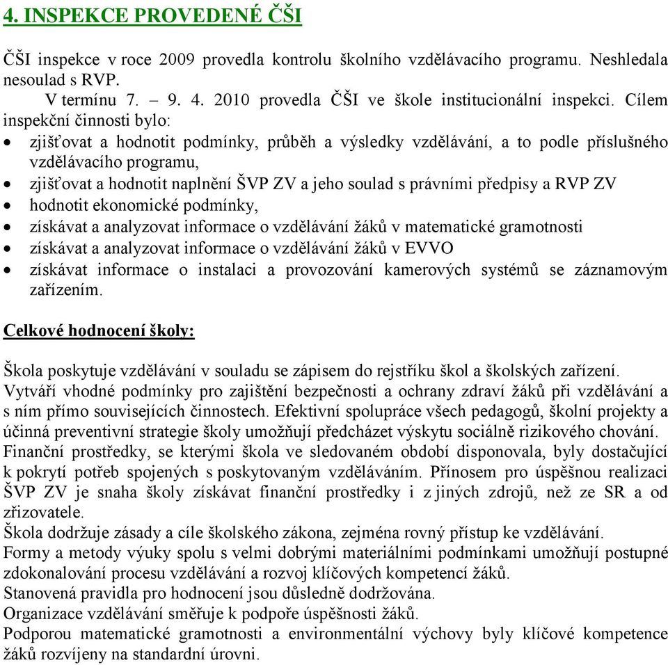 předpisy a RVP ZV hodnotit ekonomické podmínky, získávat a analyzovat informace o vzdělávání ţáků v matematické gramotnosti získávat a analyzovat informace o vzdělávání ţáků v EVVO získávat informace