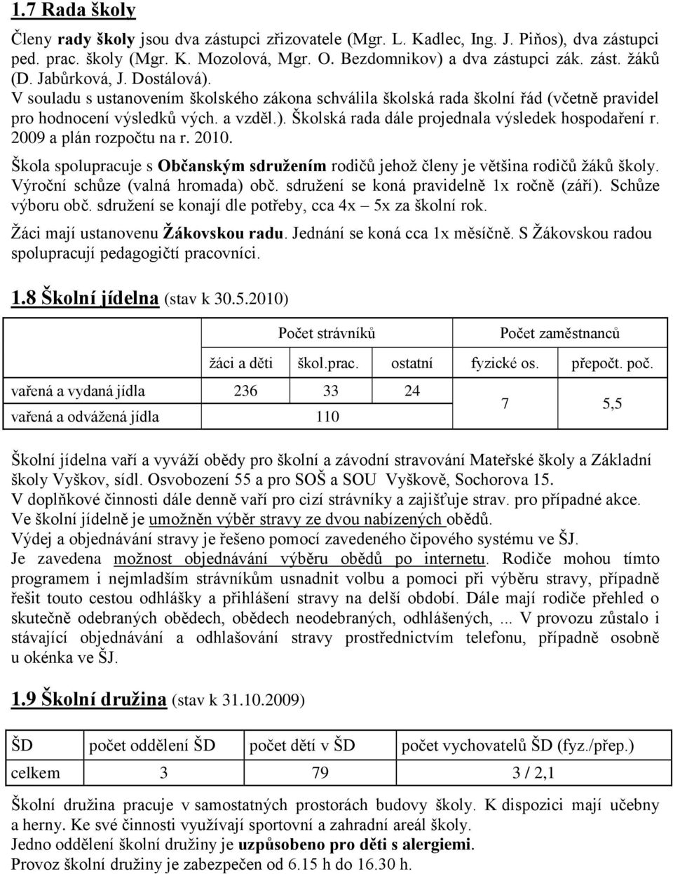 2009 a plán rozpočtu na r. 2010. Škola spolupracuje s Občanským sdruţením rodičů jehoţ členy je většina rodičů ţáků školy. Výroční schůze (valná hromada) obč.