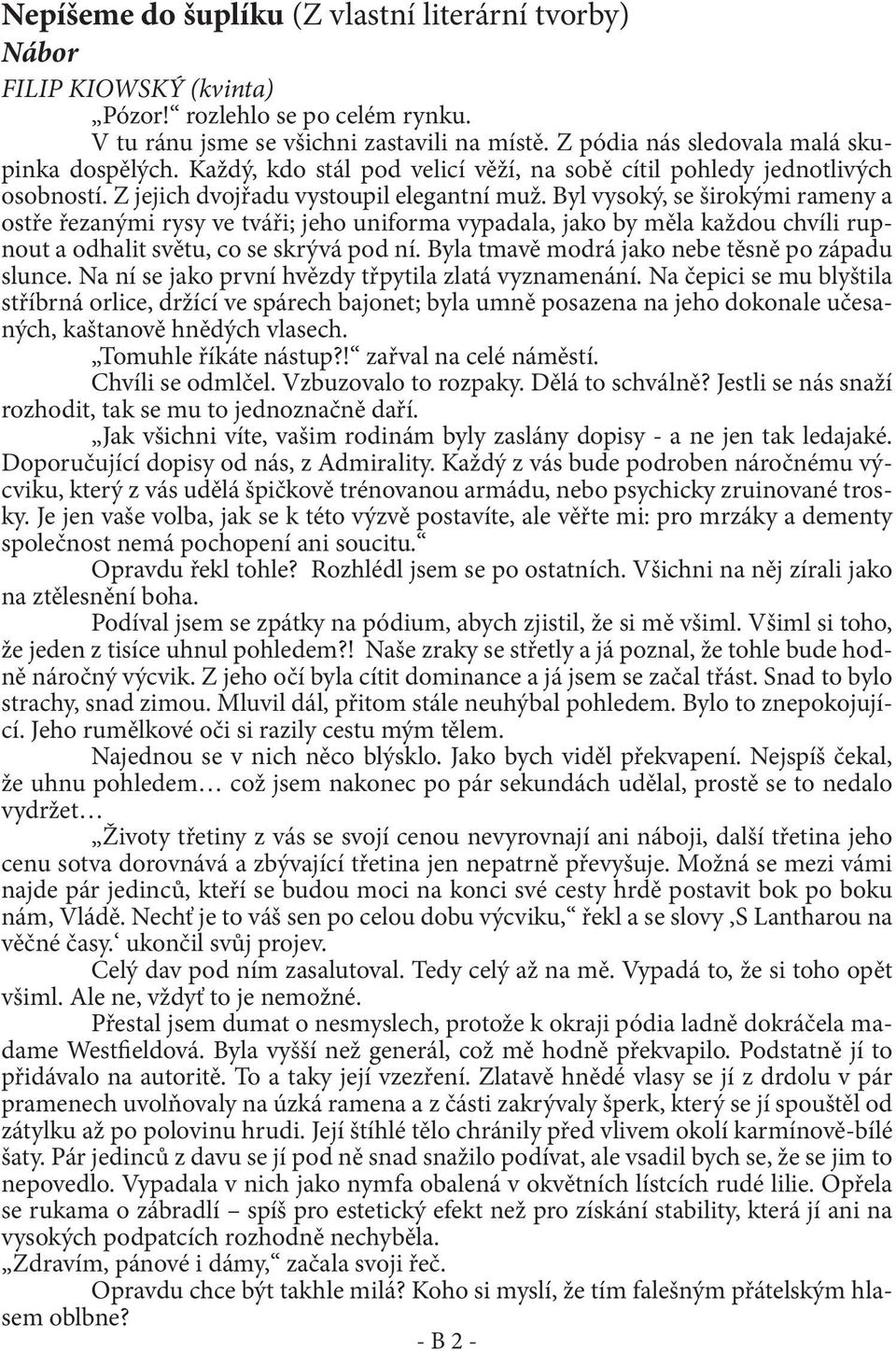 Byl vysoký, se širokými rameny a ostře řezanými rysy ve tváři; jeho uniforma vypadala, jako by měla každou chvíli rupnout a odhalit světu, co se skrývá pod ní.