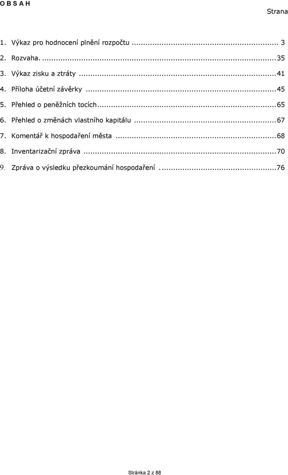 .. 65 6. Přehled o změnách vlastního kapitálu... 67 7. Komentář k hospodaření města.
