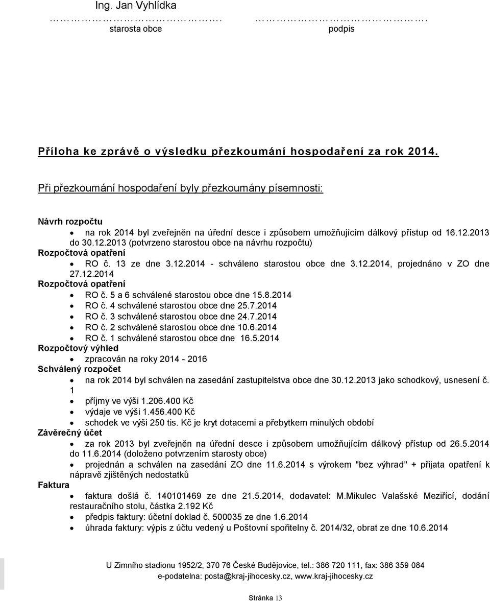 2013 do 30.12.2013 (potvrzeno starostou obce na návrhu rozpočtu) Rozpočtová opatření RO č. 13 ze dne 3.12.2014 - schváleno starostou obce dne 3.12.2014, projednáno v ZO dne 27.12.2014 Rozpočtová opatření RO č.