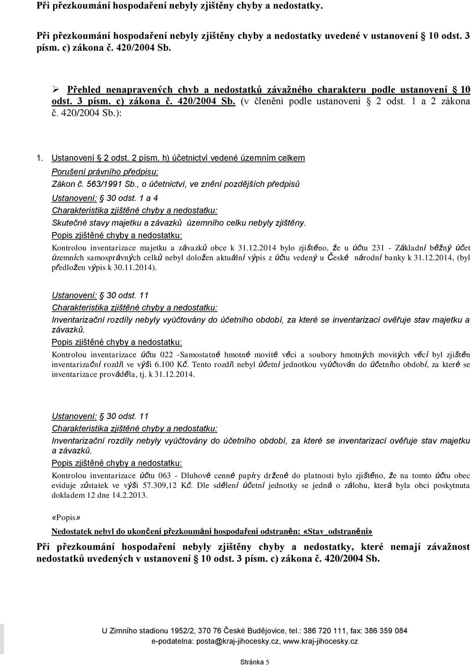 Ustanovení 2 odst. 2 písm. h) účetnictví vedené územním celkem Porušení právního předpisu: Zákon č. 563/1991 Sb., o účetnictví, ve znění pozdějších předpisů Ustanovení: 30 odst.