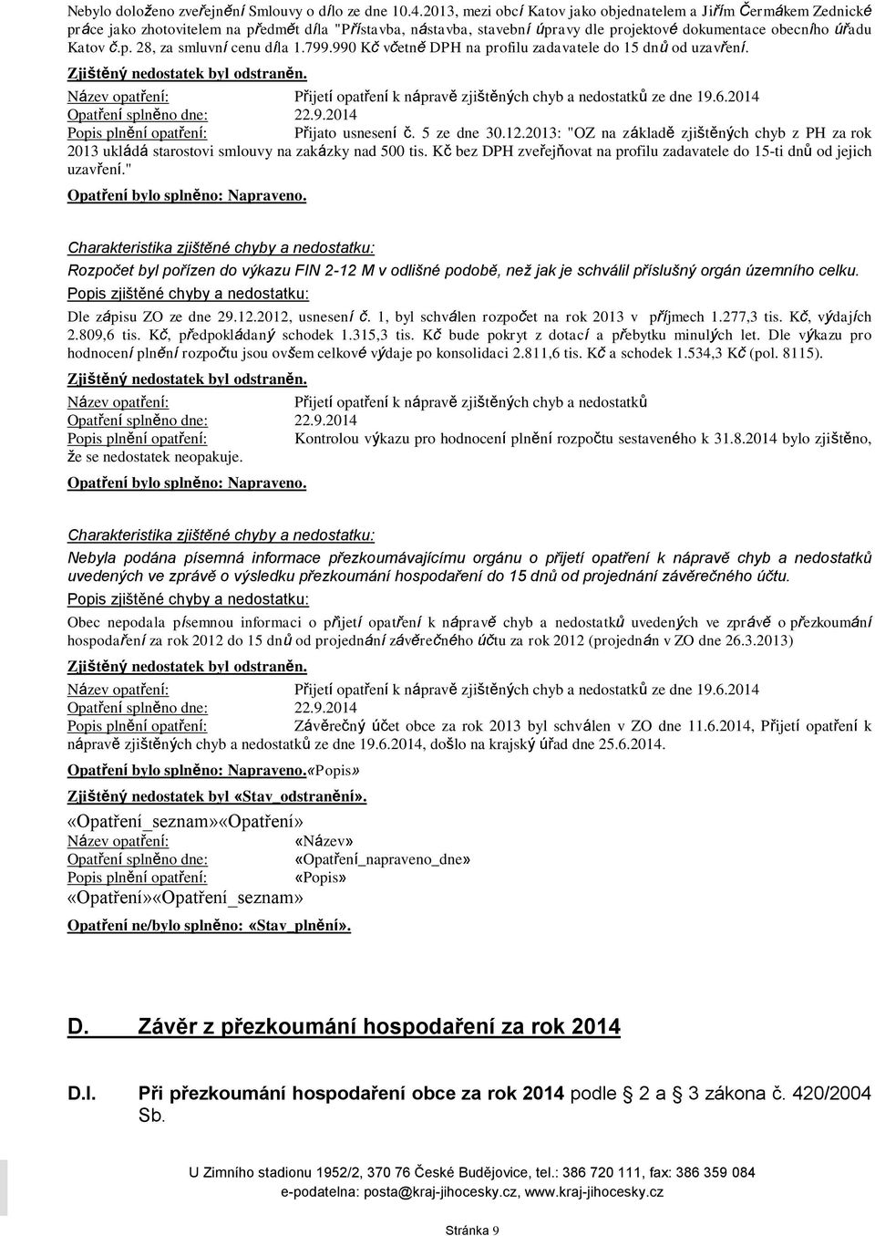 799.990 Kč včetně DPH na profilu zadavatele do 15 dnů od uzavření. Zjištěný nedostatek byl odstraněn. Název opatření: Přijetí opatření k nápravě zjištěných chyb a nedostatků ze dne 19.6.