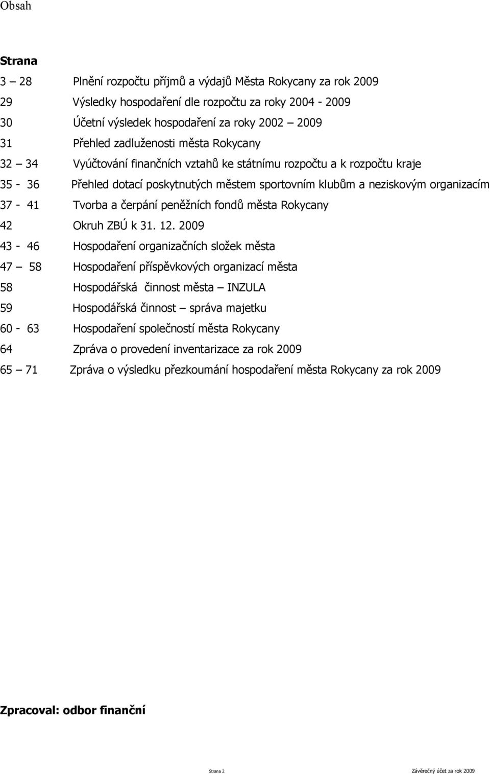 a čerpání peněžních fondů města Rokycany 42 Okruh ZBÚ k 31. 12.