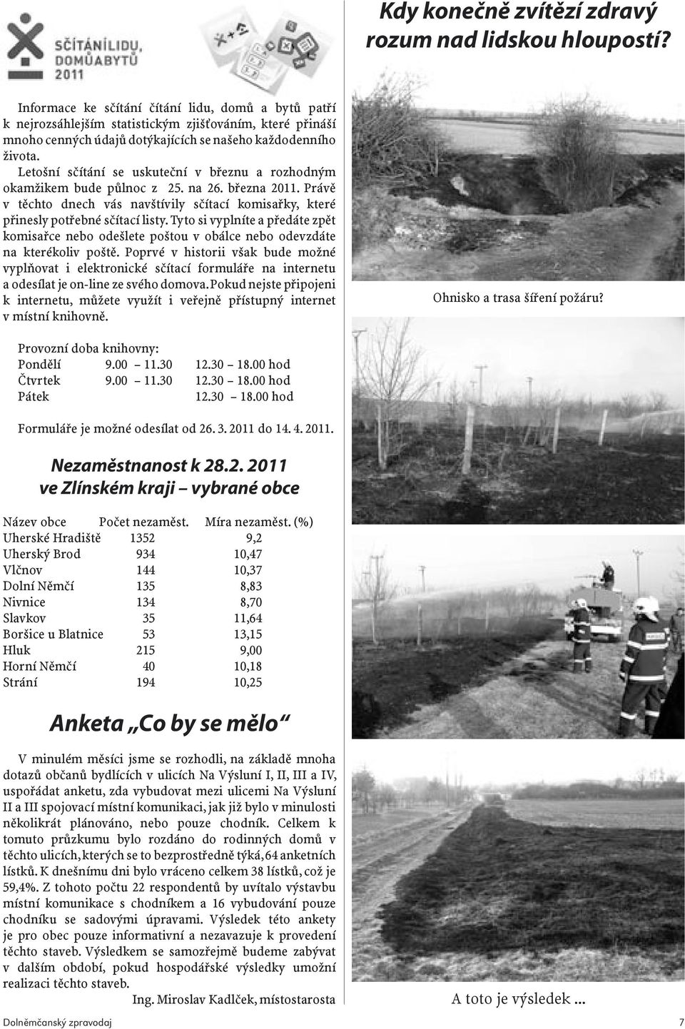 Letošní sčítání se uskuteční v březnu a rozhodným okamžikem bude půlnoc z 25. na 26. března 2011. Právě v těchto dnech vás navštívily sčítací komisařky, které přinesly potřebné sčítací listy.