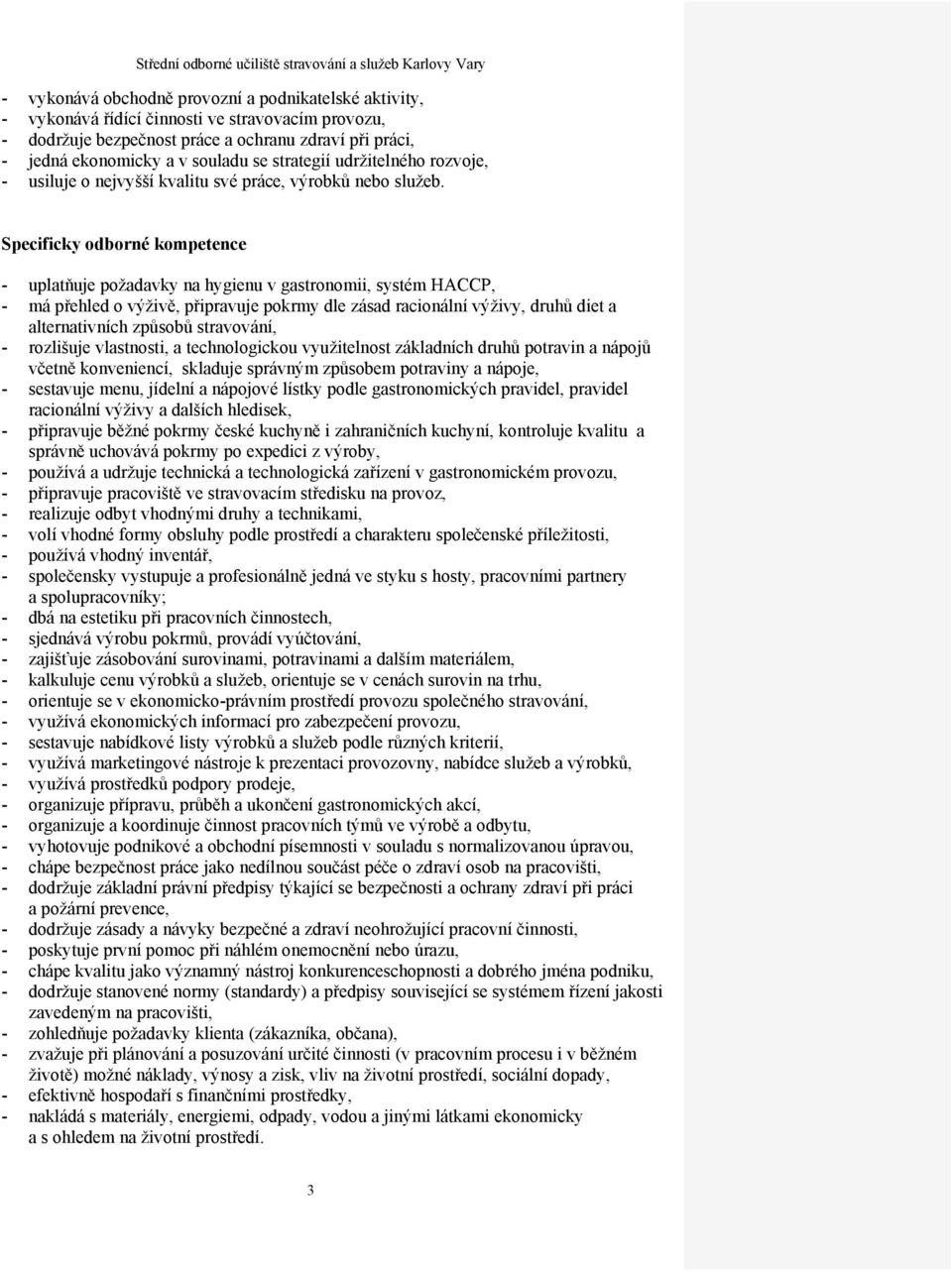 Specificky odborné kompetence - uplatňuje požadavky na hygienu v gastronomii, systém HACCP, - má přehled o výživě, připravuje pokrmy dle zásad racionální výživy, druhů diet a alternativních způsobů