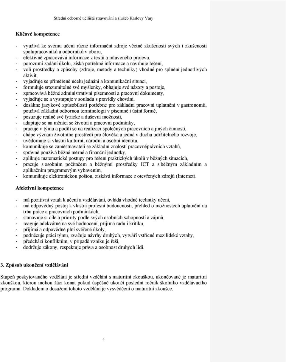 účelu jednání a komunikační situaci, - formuluje srozumitelně své myšlenky, obhajuje své názory a postoje, - zpracovává běžné administrativní písemnosti a pracovní dokumenty, - vyjadřuje se a