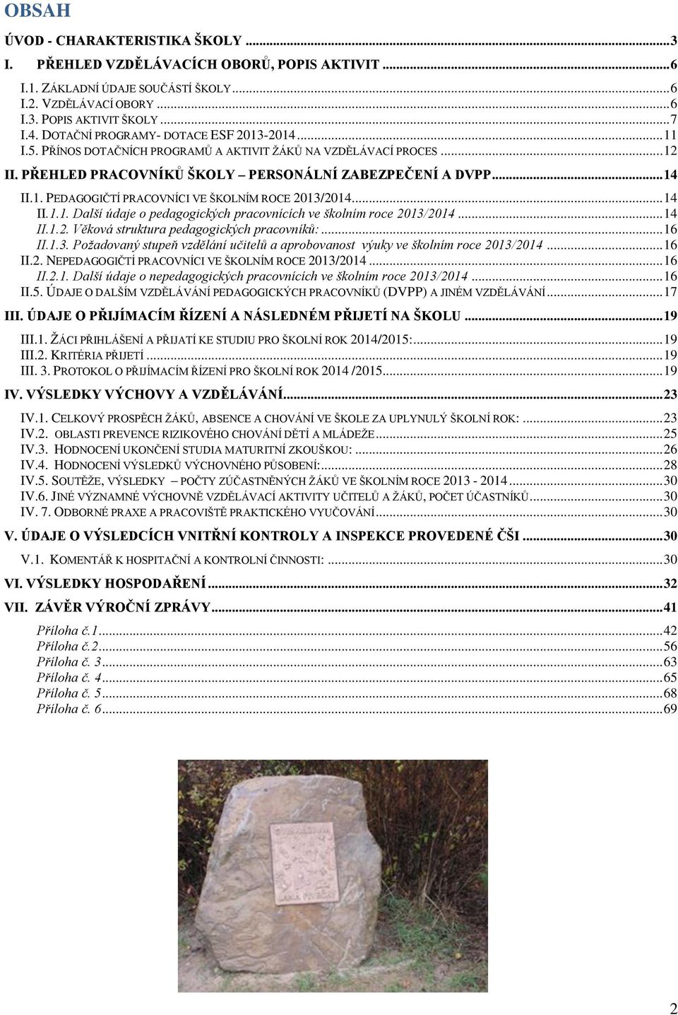 .. 14 II.1.1. Další údaje o pedagogických pracovnících ve školním roce 2013/2014... 14 II.1.2. Věková struktura pedagogických pracovníků:... 16 II.1.3. Požadovaný stupeň vzdělání učitelů a aprobovanost výuky ve školním roce 2013/2014.