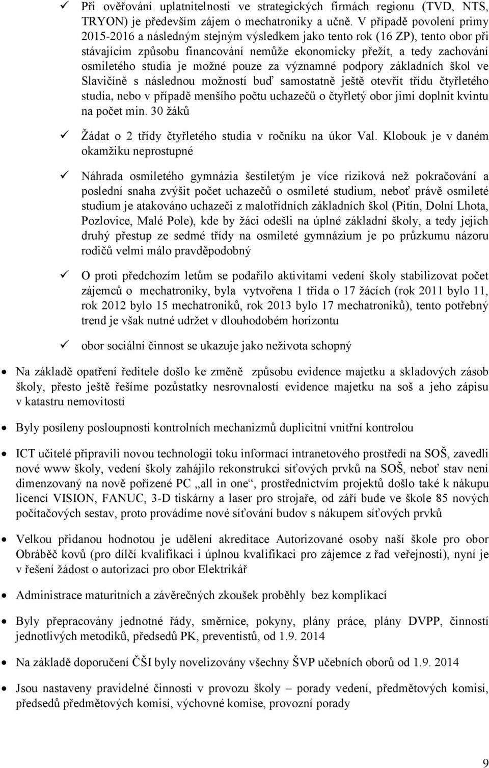 možné pouze za významné podpory základních škol ve Slavičíně s následnou možností buď samostatně ještě otevřít třídu čtyřletého studia, nebo v případě menšího počtu uchazečů o čtyřletý obor jimi