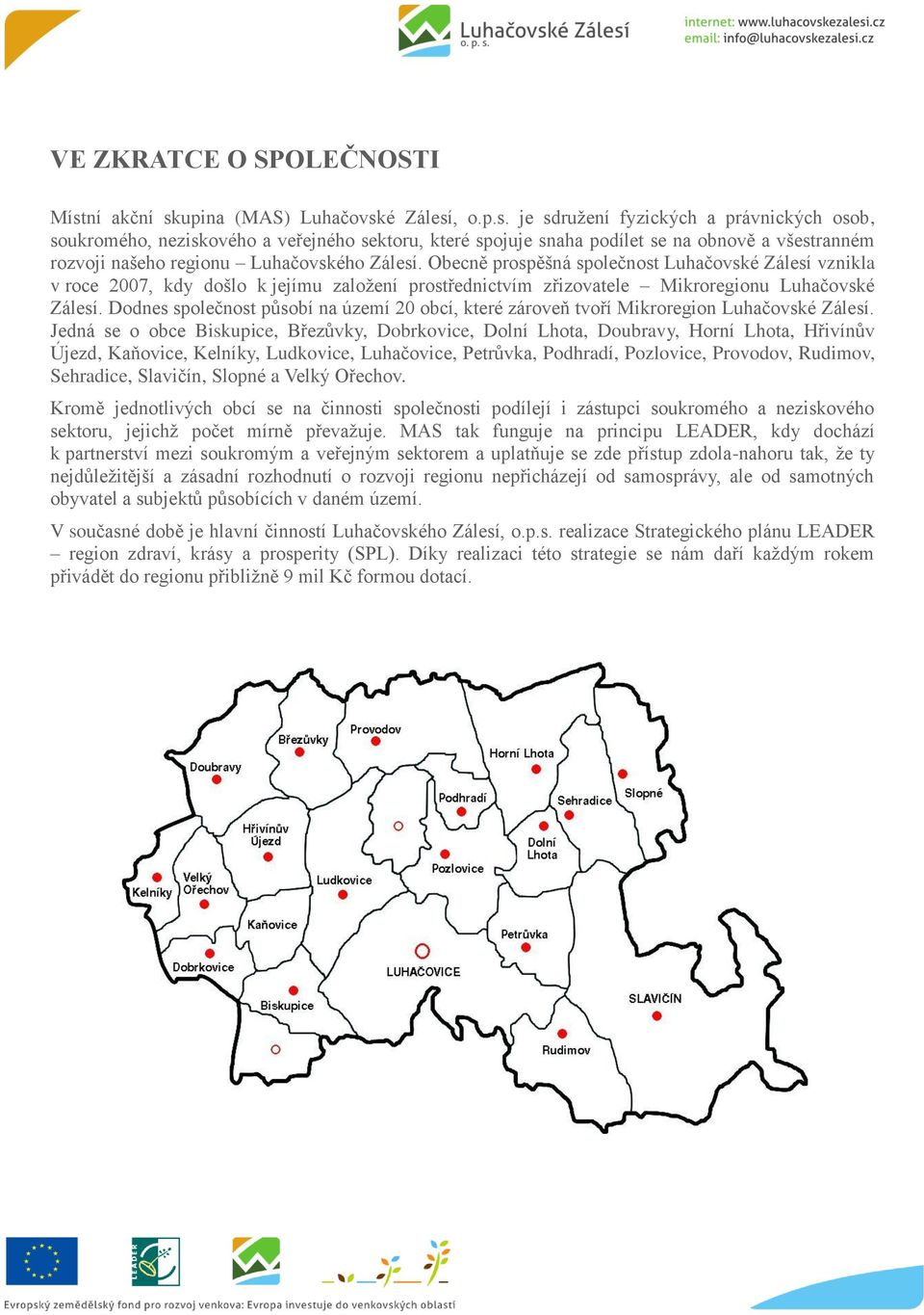 Obecně prospěšná společnost Luhačovské Zálesí vznikla v roce 2007, kdy došlo k jejímu založení prostřednictvím zřizovatele Mikroregionu Luhačovské Zálesí.