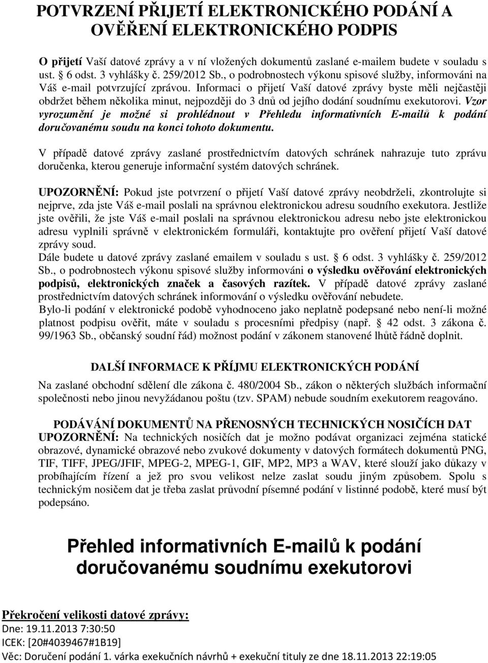 Informaci o přijetí Vaší datové zprávy byste měli nejčastěji obdržet během několika minut, nejpozději do 3 dnů od jejího dodání soudnímu exekutorovi.