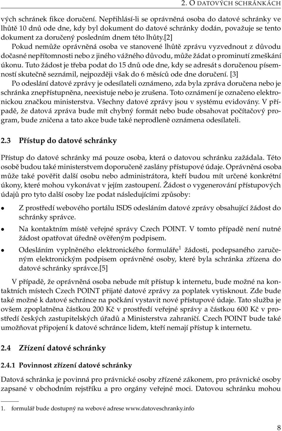 [2] Pokud nemůže oprávněná osoba ve stanovené lhůtě zprávu vyzvednout z důvodu dočasné nepřítomnosti nebo z jiného vážného důvodu, může žádat o prominutí zmeškání úkonu.