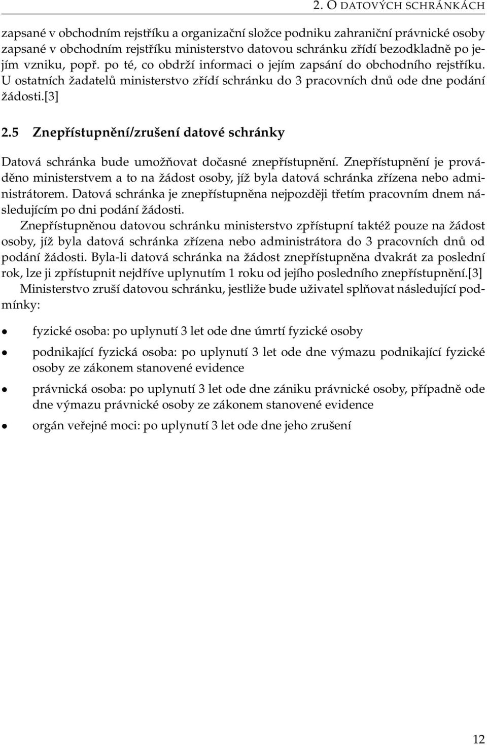 5 Znepřístupnění/zrušení datové schránky Datová schránka bude umožňovat dočasné znepřístupnění.