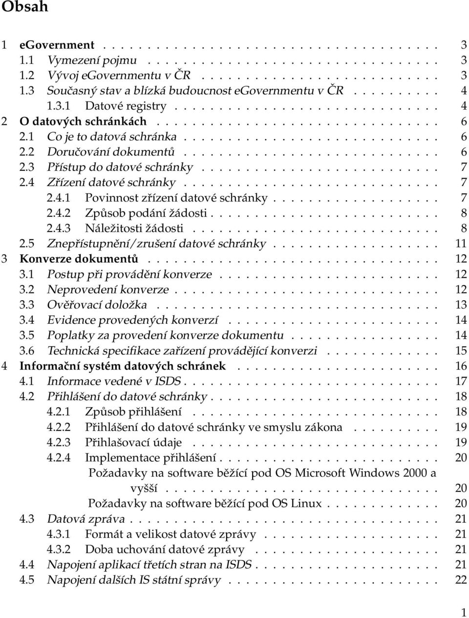 ............................ 6 2.3 Přístup do datové schránky........................... 7 2.4 Zřízení datové schránky............................. 7 2.4.1 Povinnost zřízení datové schránky................... 7 2.4.2 Způsob podání žádosti.