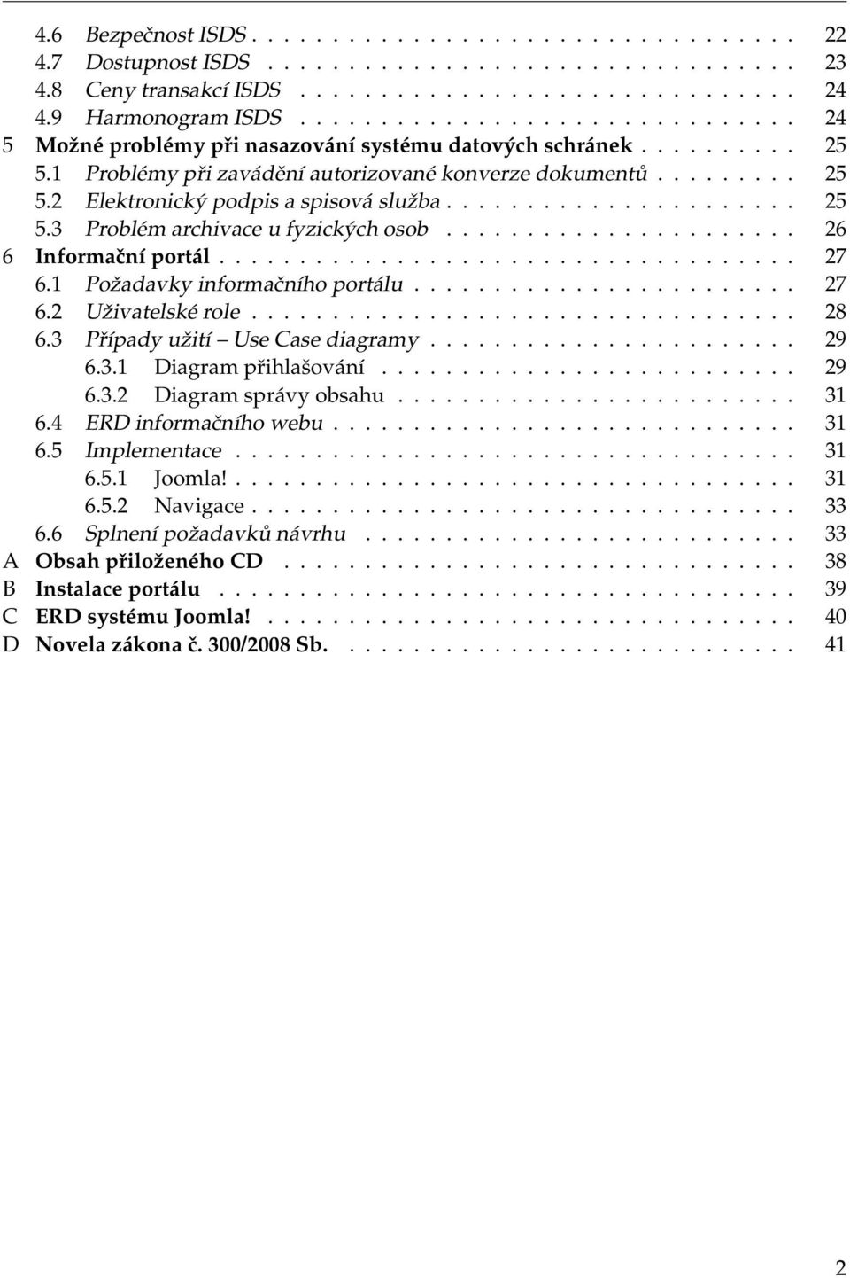 ..................... 25 5.3 Problém archivace u fyzických osob...................... 26 6 Informační portál.................................... 27 6.1 Požadavky informačního portálu........................ 27 6.2 Uživatelské role.