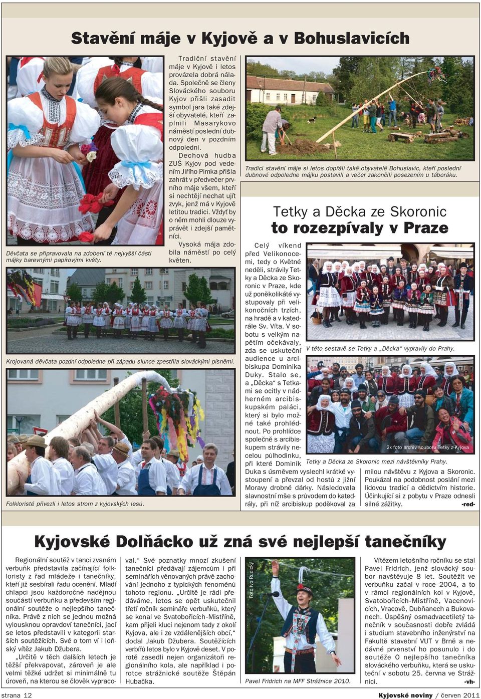 Společně se členy Slováckého souboru Kyjov přišli zasadit symbol jara také zdej ší obyvatelé, kteří za plnili Masarykovo náměstí poslední dub nový den v pozdním odpoledni.
