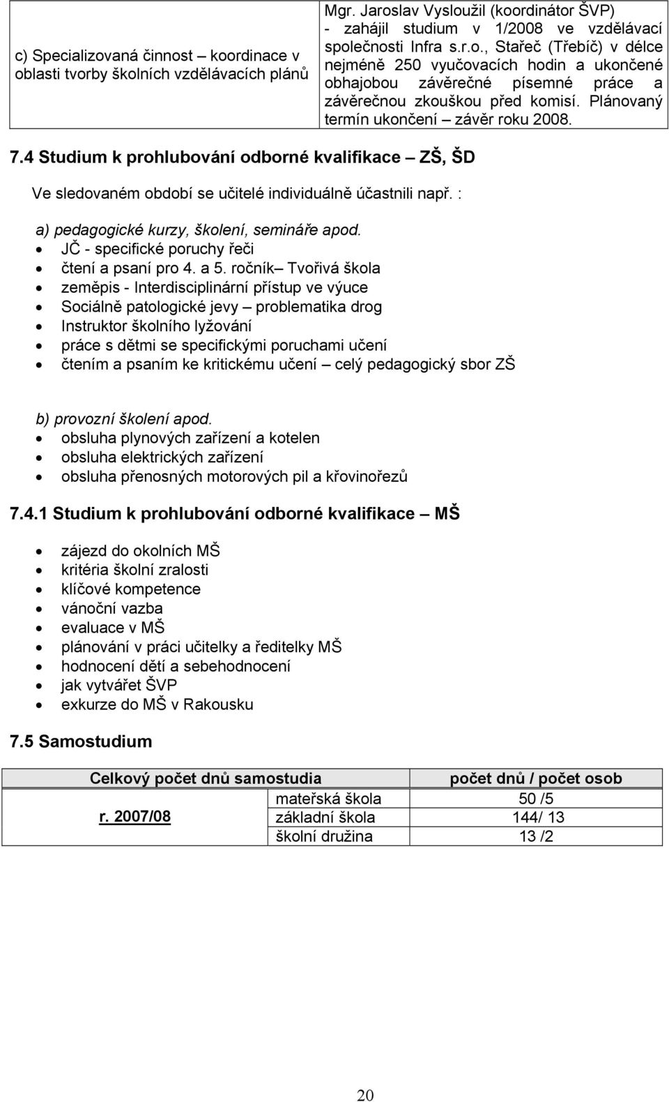 : a) pedagogické kurzy, školení, semináře apod. JČ - specifické poruchy řeči čtení a psaní pro 4. a 5.