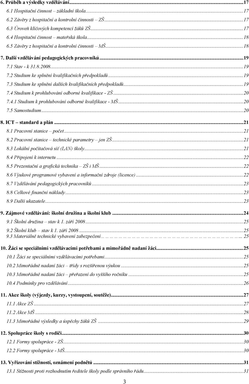 ..19 7.4 Studium k prohlubování odborné kvalifikace - ZŠ...20 7.4.1 Studium k prohlubování odborné kvalifikace - MŠ...20 7.5 Samostudium...20 8. ICT standard a plán...21 8.1 Pracovní stanice počet.