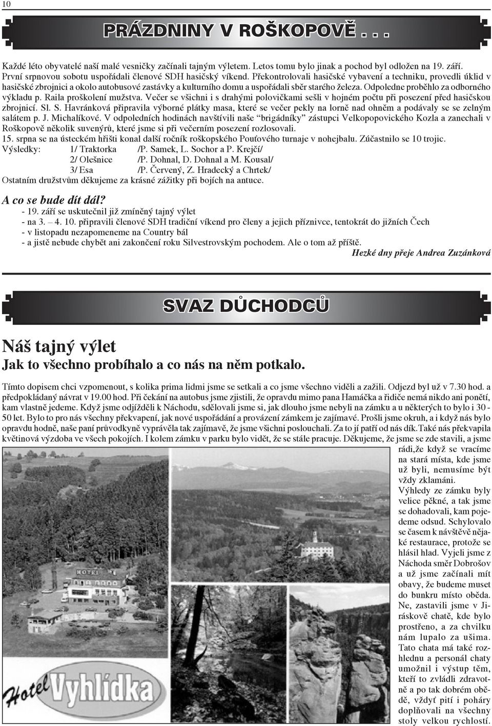 Překontrolovali hasičské vybavení a techniku, provedli úklid v hasičské zbrojnici a okolo autobusové zastávky a kulturního domu a uspořádali sběr starého železa.