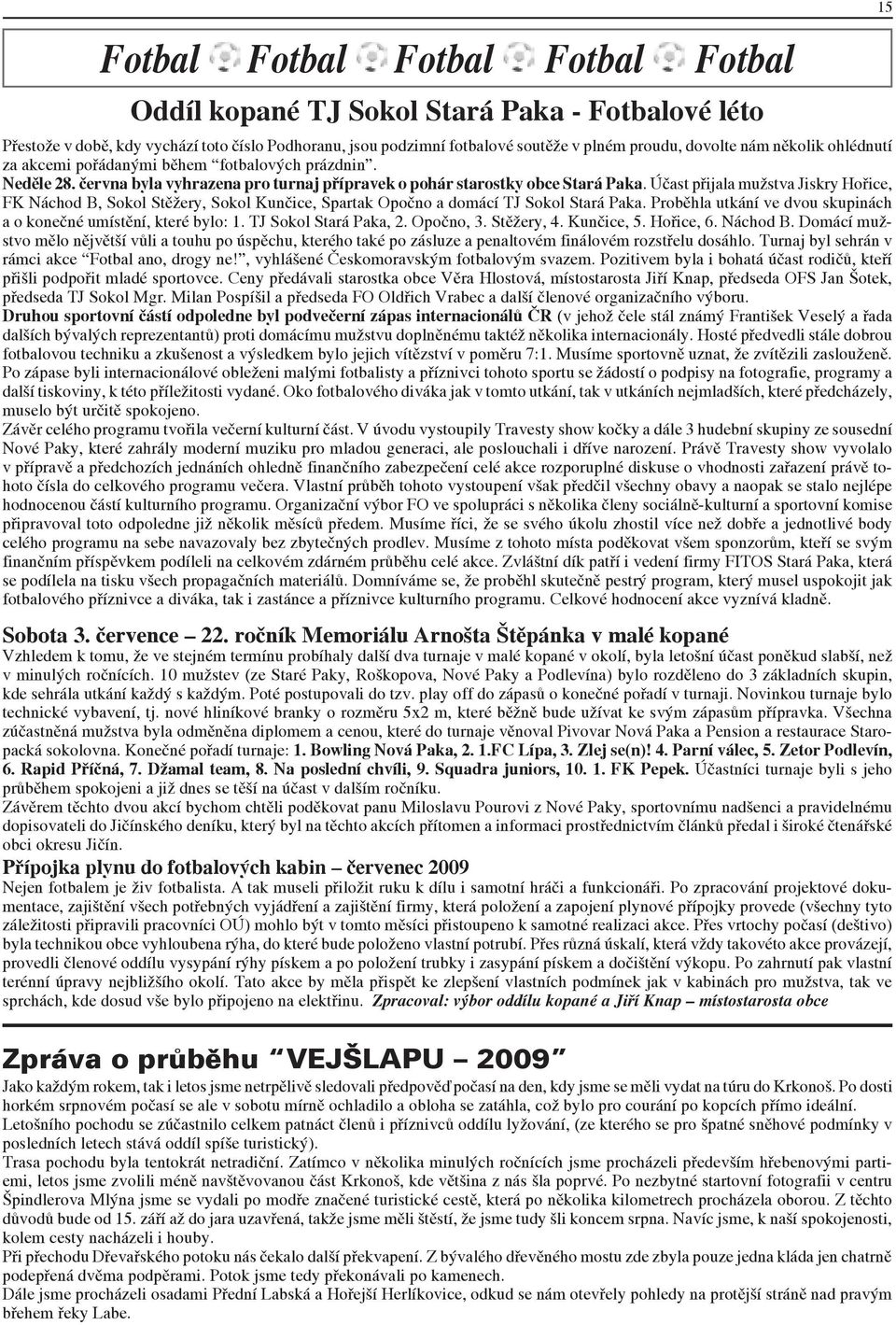 Účast přijala mužstva Jiskry Hořice, FK Náchod B, Sokol Stěžery, Sokol Kunčice, Spartak Opočno a domácí TJ Sokol Stará Paka. Proběhla utkání ve dvou skupinách a o konečné umístění, které bylo: 1.