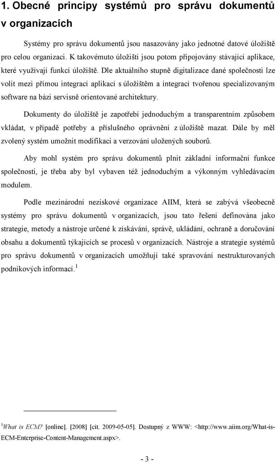 Dle aktuálního stupně digitalizace dané společnosti lze volit mezi přímou integrací aplikací s úložištěm a integrací tvořenou specializovaným software na bázi servisně orientované architektury.