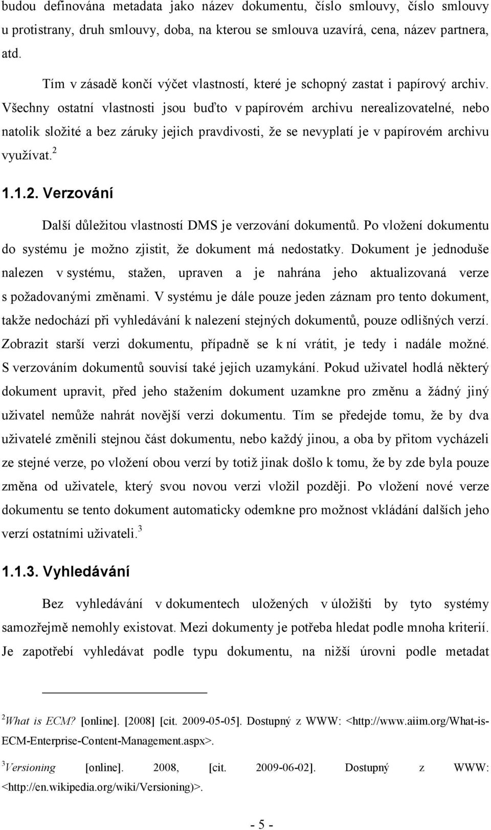 Všechny ostatní vlastnosti jsou buďto v papírovém archivu nerealizovatelné, nebo natolik složité a bez záruky jejich pravdivosti, že se nevyplatí je v papírovém archivu využívat. 2 