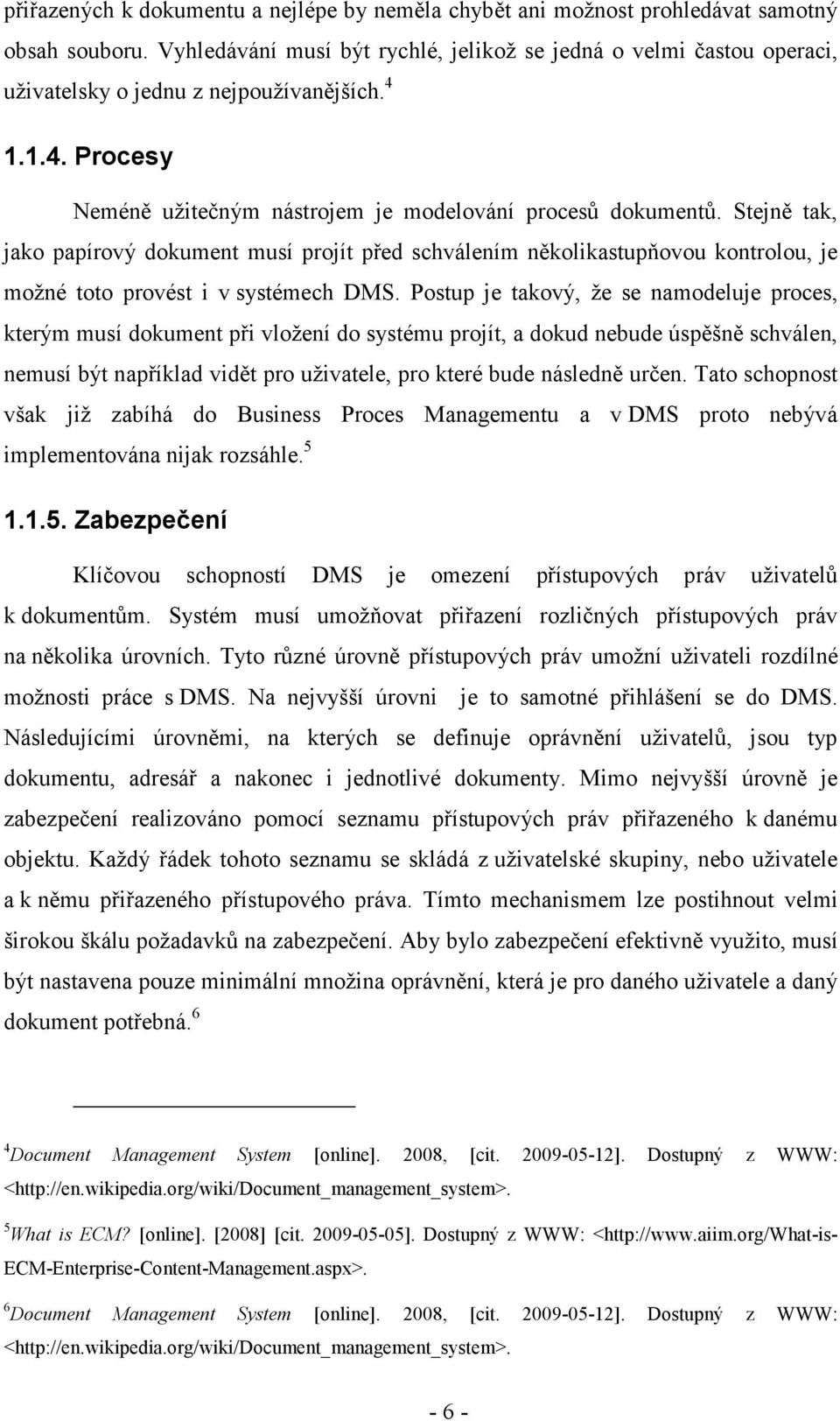 Stejně tak, jako papírový dokument musí projít před schválením několikastupňovou kontrolou, je možné toto provést i v systémech DMS.