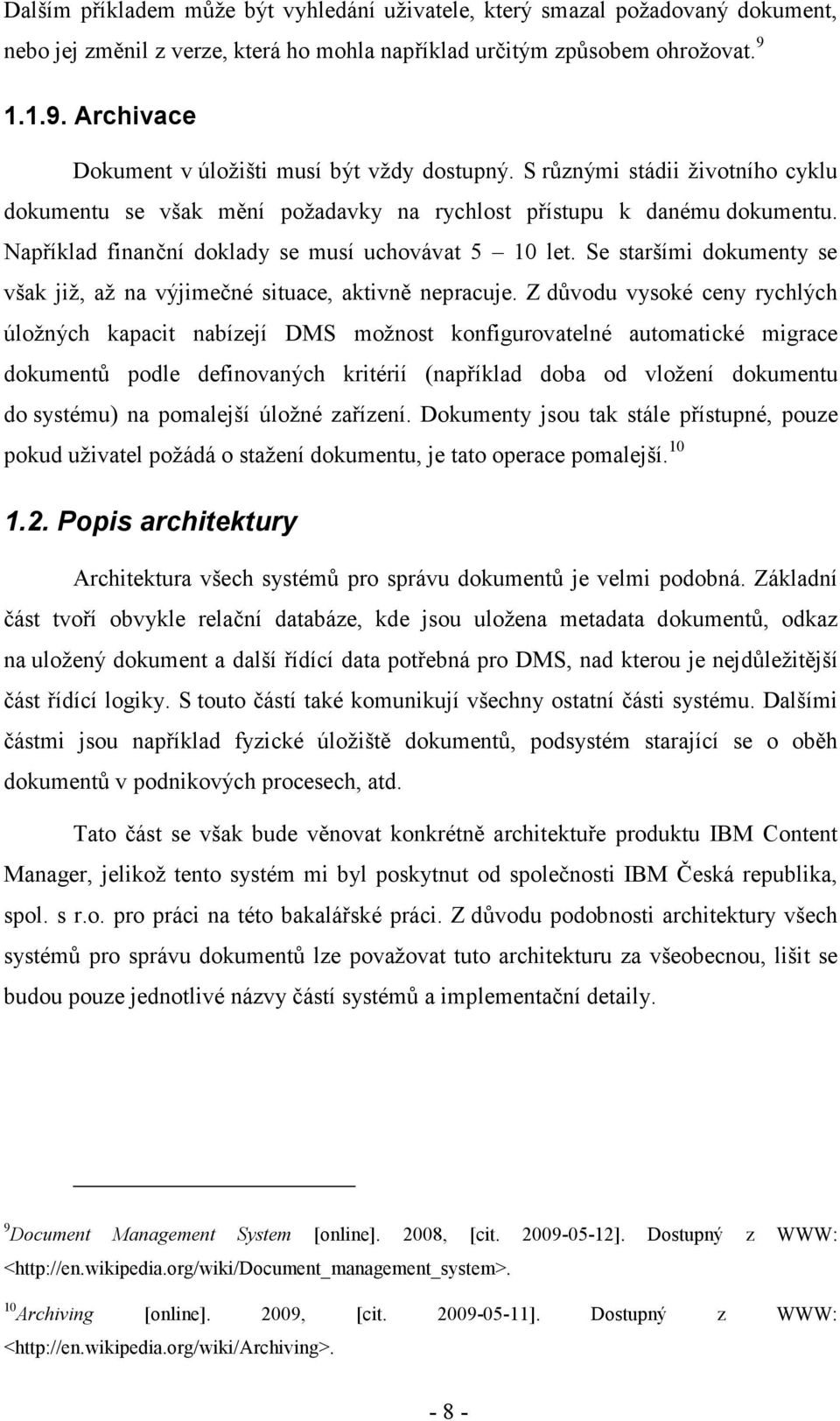 Například finanční doklady se musí uchovávat 5 10 let. Se staršími dokumenty se však již, až na výjimečné situace, aktivně nepracuje.