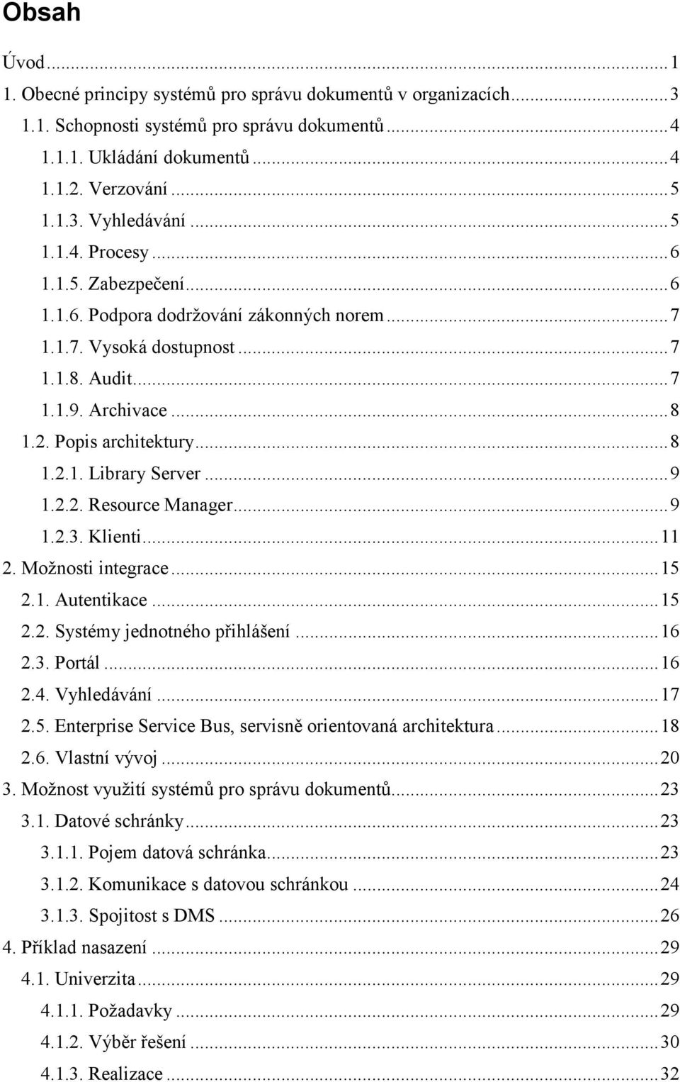 .. 9 1.2.2. Resource Manager... 9 1.2.3. Klienti... 11 2. Možnosti integrace... 15 2.1. Autentikace... 15 2.2. Systémy jednotného přihlášení... 16 2.3. Portál... 16 2.4. Vyhledávání... 17 2.5. Enterprise Service Bus, servisně orientovaná architektura.