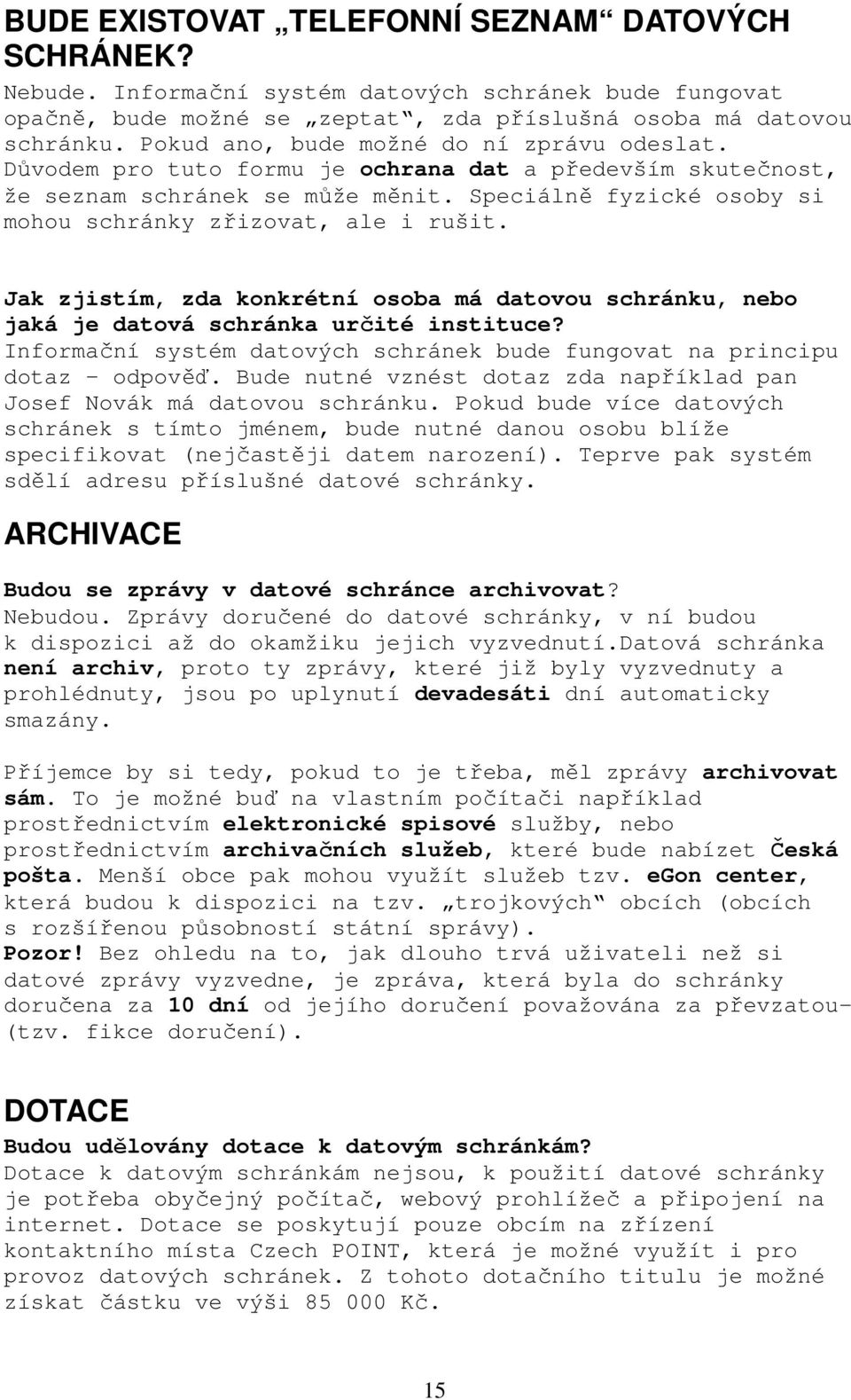 Speciálně fyzické osoby si mohou schránky zřizovat, ale i rušit. Jak zjistím, zda konkrétní osoba má datovou schránku, nebo jaká je datová schránka určité instituce?