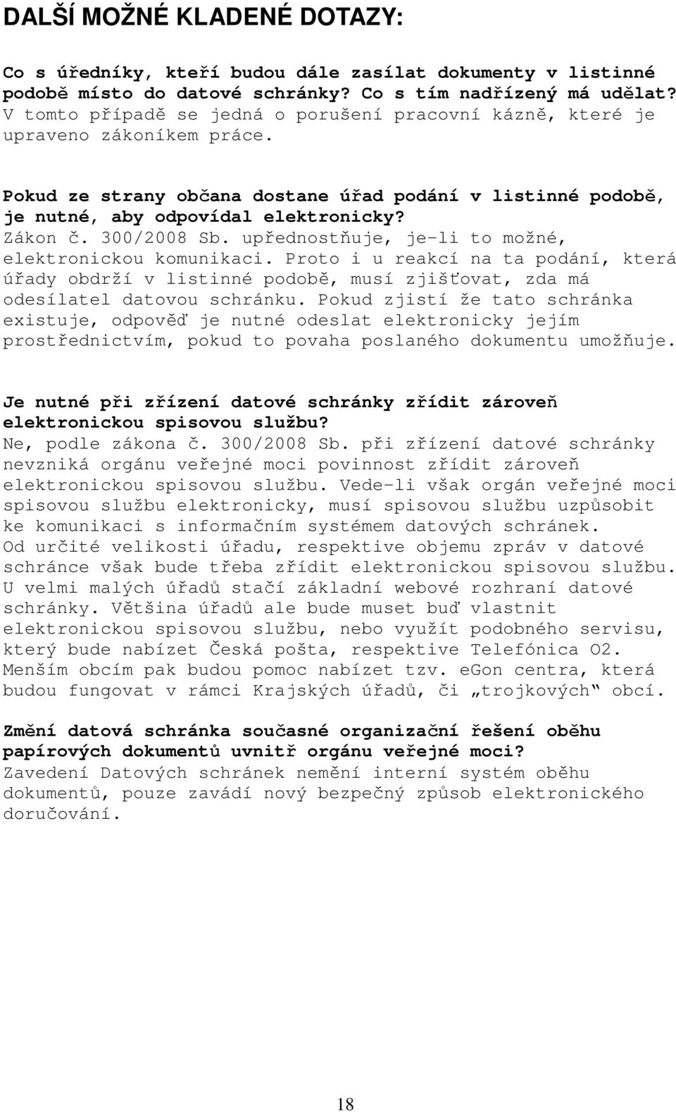 300/2008 Sb. upřednostňuje, je-li to možné, elektronickou komunikaci. Proto i u reakcí na ta podání, která úřady obdrží v listinné podobě, musí zjišťovat, zda má odesílatel datovou schránku.