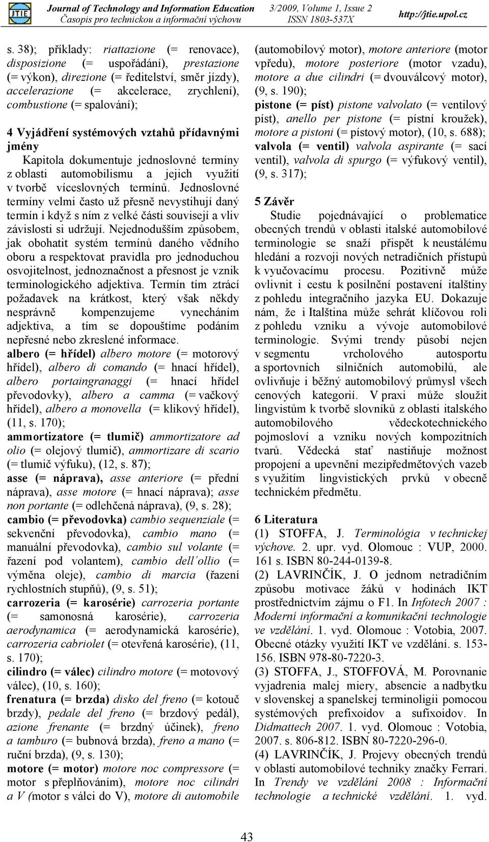 Jednoslovné termíny velmi často už přesně nevystihují daný termín i když s ním z velké části souvisejí a vliv závislosti si udržují.