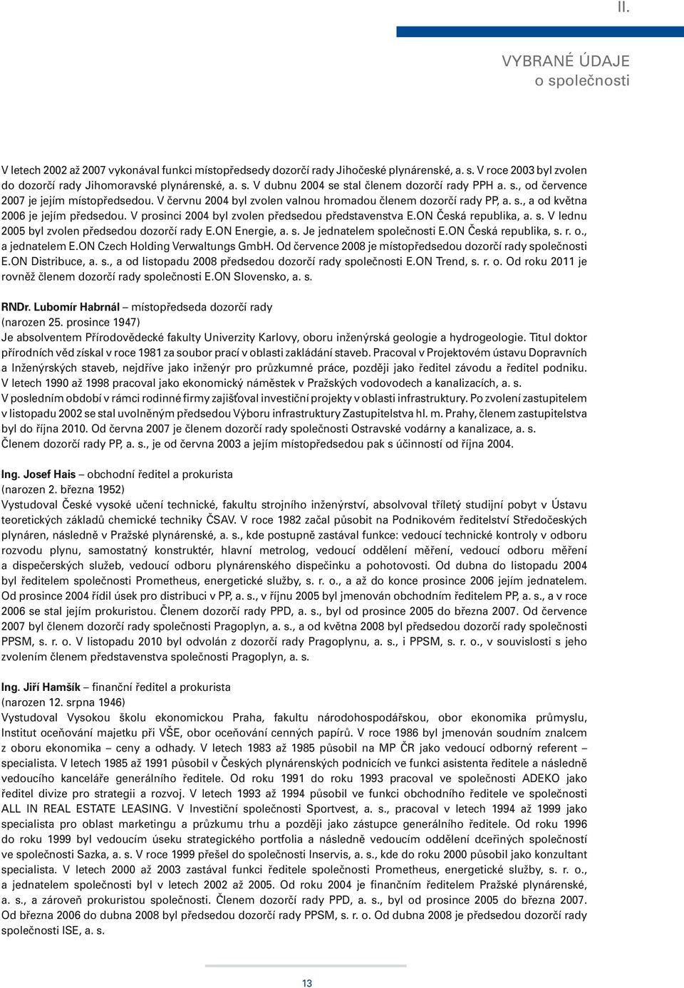 V prosinci 2004 byl zvolen předsedou představenstva E.ON Česká republika, a. s. V lednu 2005 byl zvolen předsedou dozorčí rady E.ON Energie, a. s. Je jednatelem společnosti E.ON Česká republika, s. r. o.