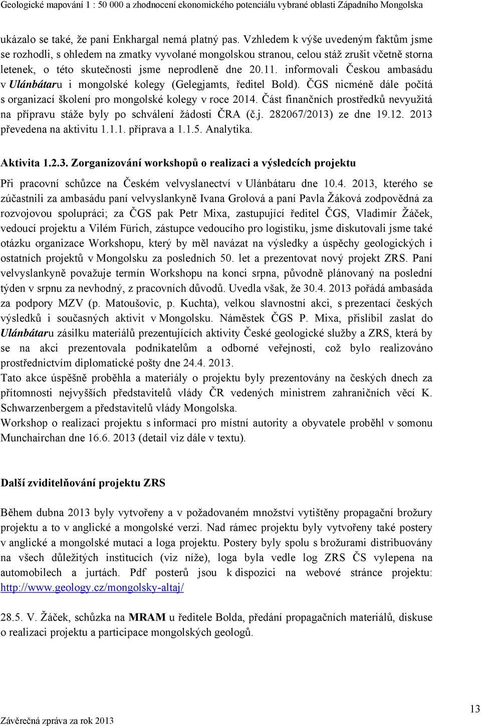 informovali Českou ambasádu v Ulánbátaru i mongolské kolegy (Gelegjamts, ředitel Bold). ČGS nicméně dále počítá s organizací školení pro mongolské kolegy v roce 2014.