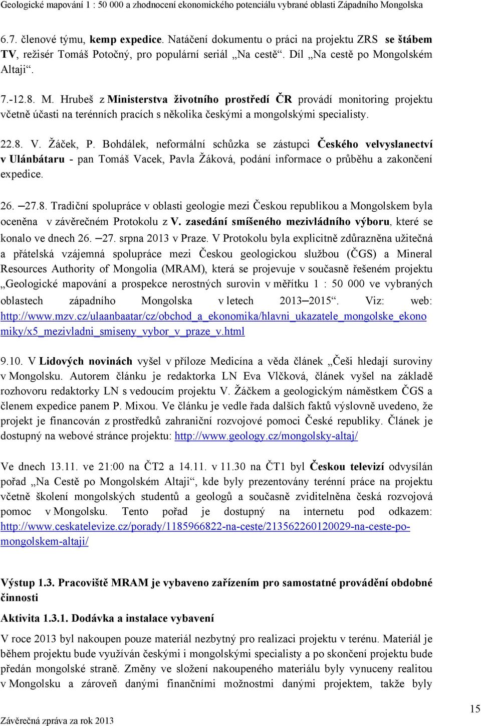 Žáček, P. Bohdálek, neformální schůzka se zástupci Českého velvyslanectví v Ulánbátaru - pan Tomáš Vacek, Pavla Žáková, podání informace o průběhu a zakončení expedice. 26. 27.8.