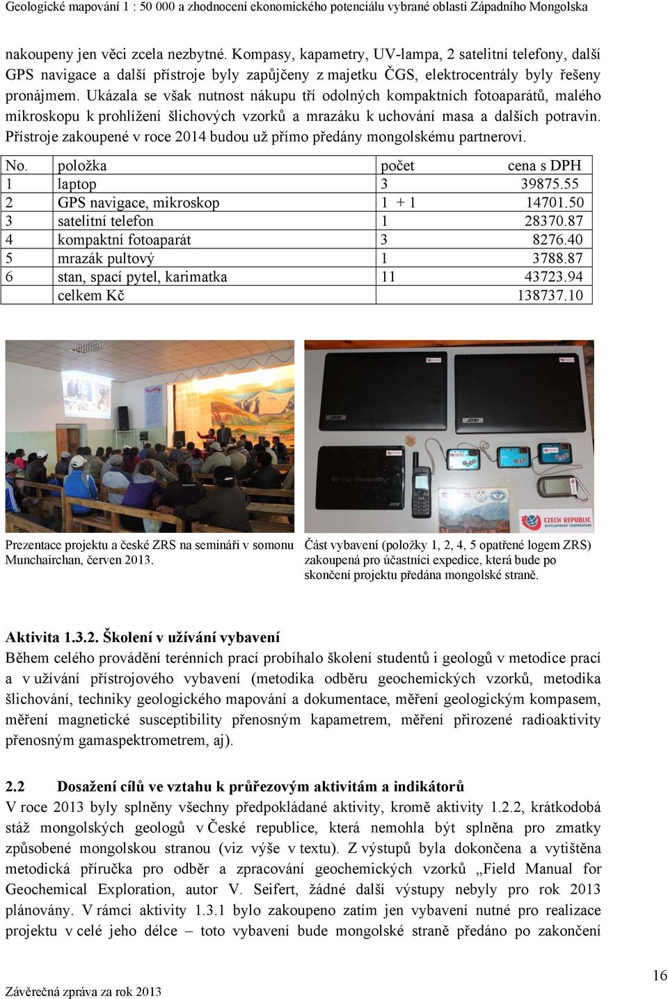 Přístroje zakoupené v roce 2014 budou už přímo předány mongolskému partnerovi. No. položka počet cena s DPH 1 laptop 3 39875.55 2 GPS navigace, mikroskop 1 + 1 14701.50 3 satelitní telefon 1 28370.