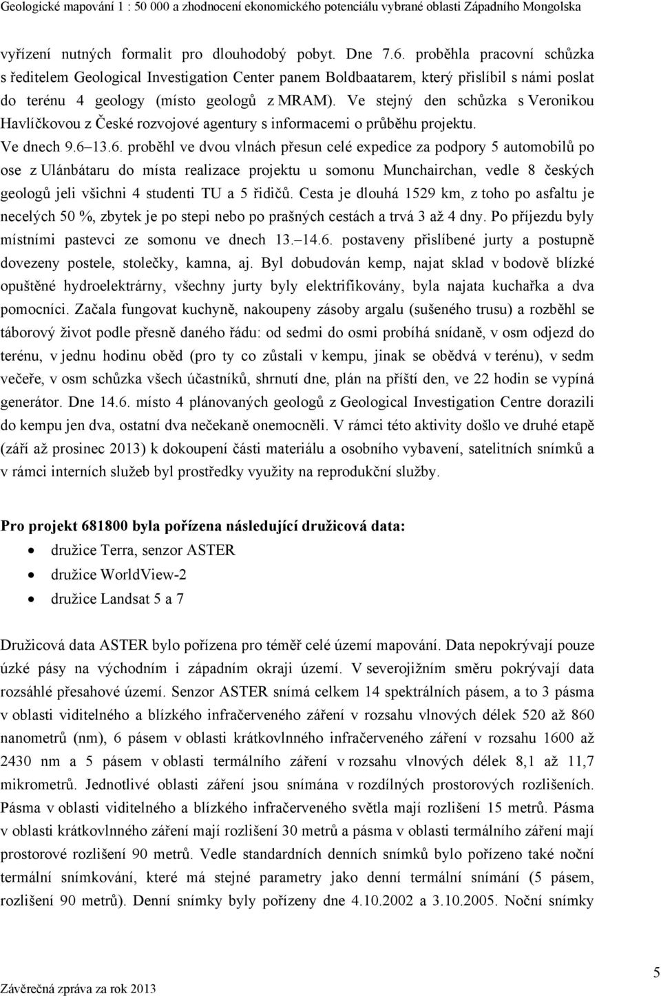 Ve stejný den schůzka s Veronikou Havlíčkovou z České rozvojové agentury s informacemi o průběhu projektu. Ve dnech 9.6 