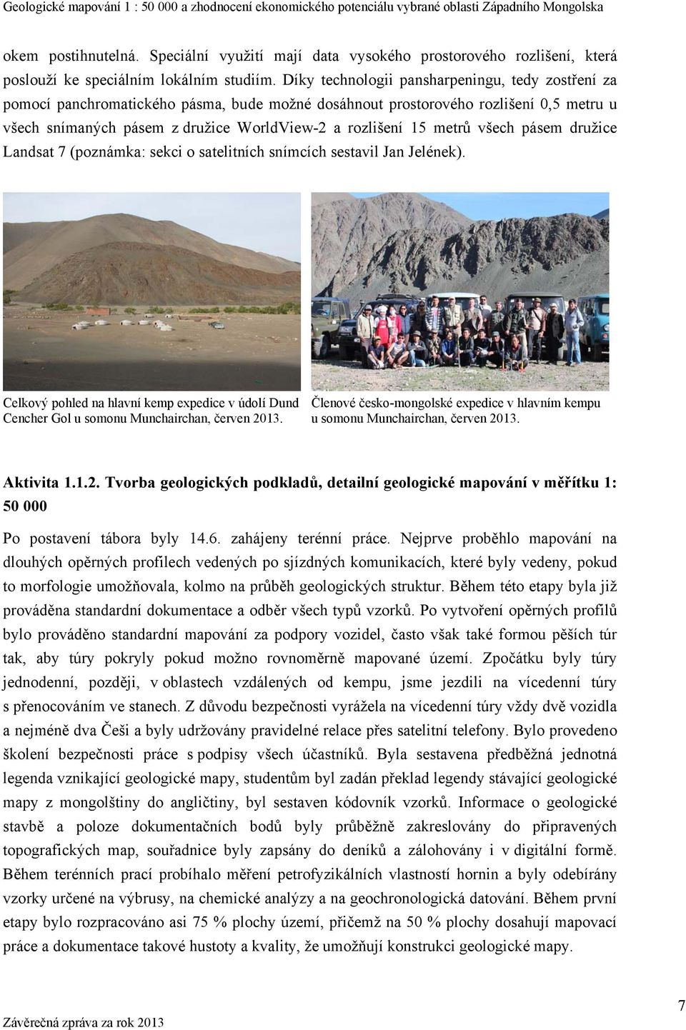 metrů všech pásem družice Landsat 7 (poznámka: sekci o satelitních snímcích sestavil Jan Jelének). Celkový pohled na hlavní kemp expedice v údolí Dund Cencher Gol u somonu Munchairchan, červen 2013.