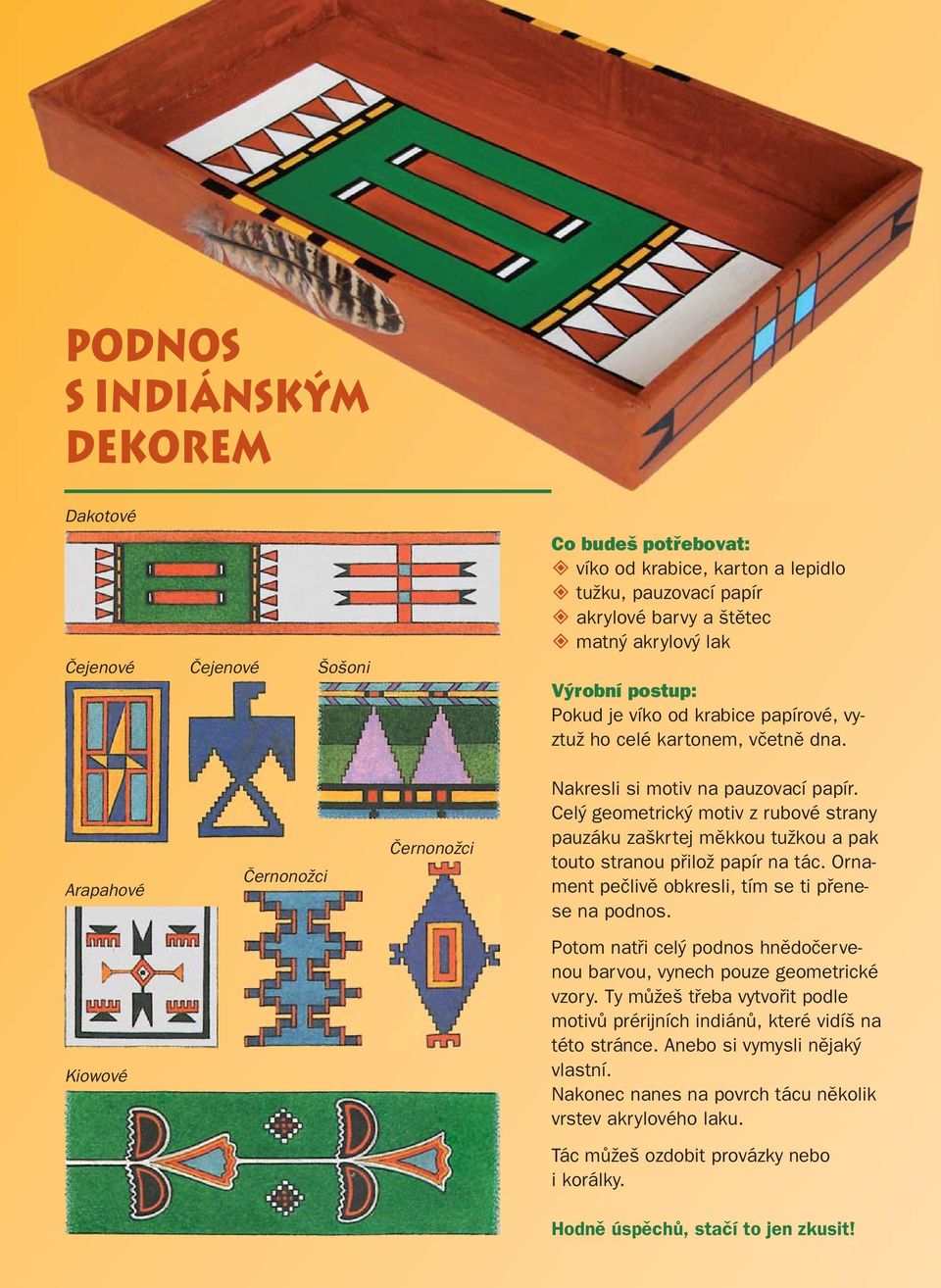 Celý geometrický motiv z rubové strany pauzáku zaškrtej měkkou tužkou a pak touto stranou přilož papír na tác. Ornament pečlivě obkresli, tím se ti přenese na podnos.