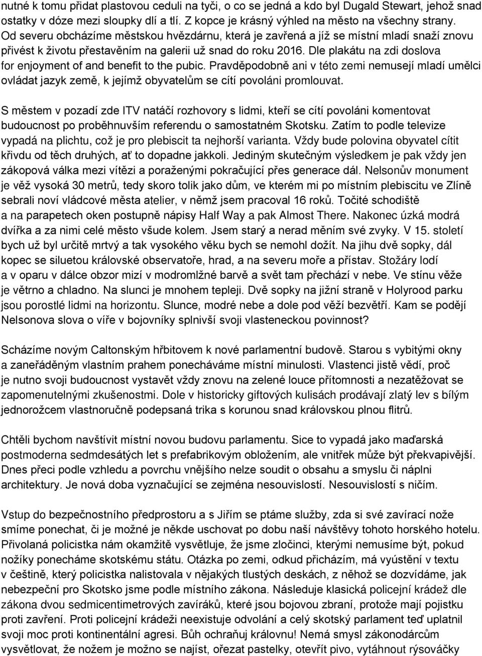 Dle plakátu na zdi doslova for enjoyment of and benefit to the pubic. Pravděpodobně ani v této zemi nemusejí mladí umělci ovládat jazyk země, k jejímž obyvatelům se cítí povoláni promlouvat.